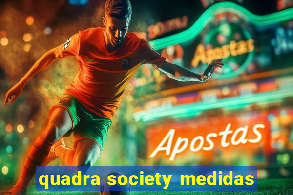 quadra society medidas